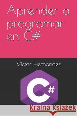 Aprender a programar en C# Victor Hernandez 9781704406381 Independently Published