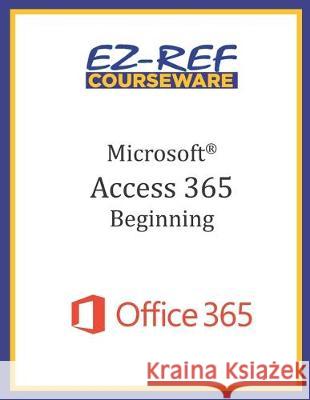 Microsoft Access 365 - Beginning: Instructor Guide (Black & White) Ez-Ref Courseware 9781704407302