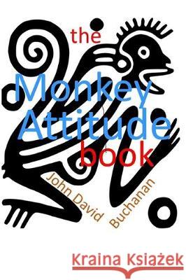 The Monkey Attitude Book John David Buchanan 9781704411293 Independently Published