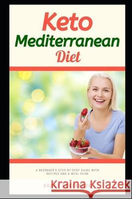 Keto Mediterranean Diet: A Beginner's Step-by-Step Guide With Recipes and a Meal Plan Bruce Ackerberg 9781704418636