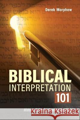 Biblical Interpretation 101 2nd Edition: Historic rules for reading the bible Derek Morphew 9781704418902