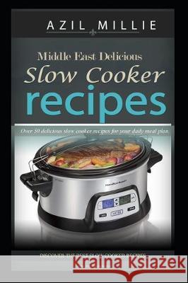 Middle East Delicious Slow Cooker Recipes: Eating healthy Azil Millie 9781704432984 Independently Published