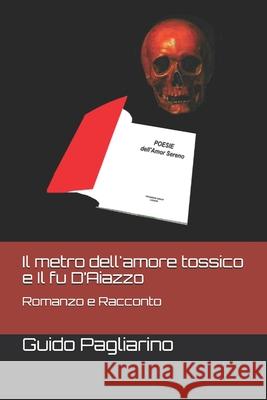 Il metro dell'amore tossico e Il fu D'Aiazzo: Romanzo e Racconto Guido Pagliarino 9781704435930