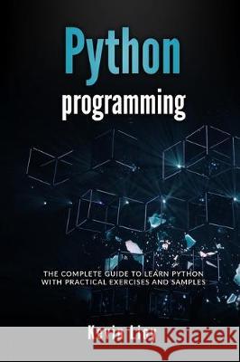 Python Programming: The complete guide to learn Python with practical exercises and samples. Includes Python for Beginners and Python Adva Kevin Lioy 9781704442259 Independently Published