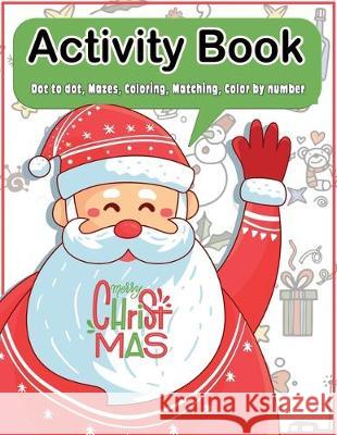 Christmas Activity Book: Dot to dot, Mazes, Coloring, Matching, Color by number Fun Workbook Ages 2-5, 3-5, 4-8, 6-8 Fun Mike Press 9781704506869 Independently Published