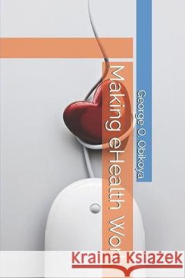 Making eHealth Work George O. Obikoya 9781704526041 Independently Published