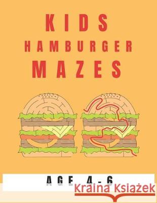 Kids Hamburger Mazes Age 4-6: A Maze Activity Book for Kids, Great for Developing Problem Solving Skills, Spatial Awareness, and Critical Thinking S My Sweet Books 9781704528854 Independently Published