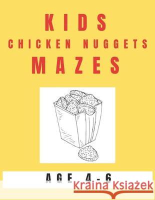 Kids Chicken Nugget Mazes Age 4-6: A Maze Activity Book for Kids, Great for Developing Problem Solving Skills, Spatial Awareness, and Critical Thinkin My Sweet Books 9781704529011 Independently Published