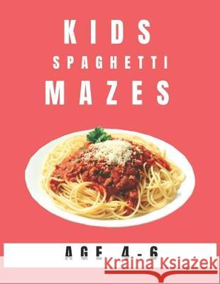 Kids Spaghetti Mazes Age 4-6: A Maze Activity Book for Kids, Great for Developing Problem Solving Skills, Spatial Awareness, and Critical Thinking S My Sweet Books 9781704529592 Independently Published