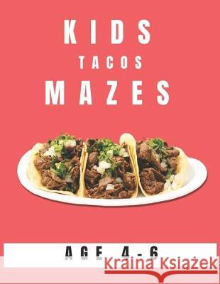 Kids Tacos Mazes Age 4-6: A Maze Activity Book for Kids, Great for Developing Problem Solving Skills, Spatial Awareness, and Critical Thinking S My Sweet Books 9781704529738 Independently Published