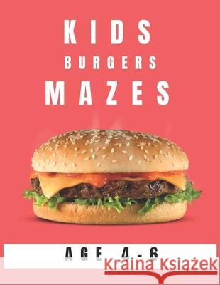 Kids Burger Mazes Age 4-6: A Maze Activity Book for Kids, Great for Developing Problem Solving Skills, Spatial Awareness, and Critical Thinking S My Sweet Books 9781704529851 Independently Published