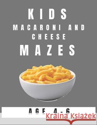 Kids Macaroni and Cheese Mazes Age 4-6: A Maze Activity Book for Kids, Great for Developing Problem Solving Skills, Spatial Awareness, and Critical Th My Sweet Books 9781704530215 Independently Published