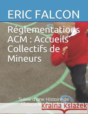Réglementations ACM: Accueils Collectifs de Mineurs: Précédé d'une Histoire de l'Education Populaire Eric Falcon 9781704530659