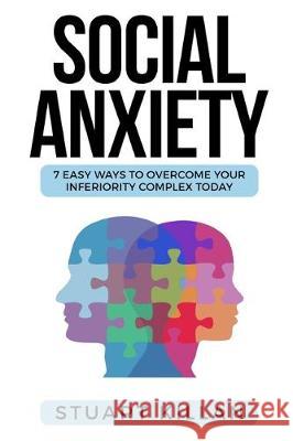 Social Anxiety: 7 Easy Ways to Overcome Your Inferiority Complex TODAY Stuart Killan 9781704543444