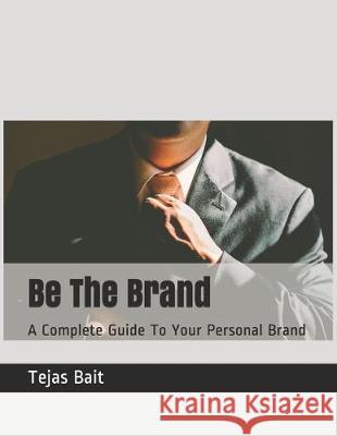 Be The Brand: A Complete Guide To Your Personal Brand Tejas Bait 9781704552170