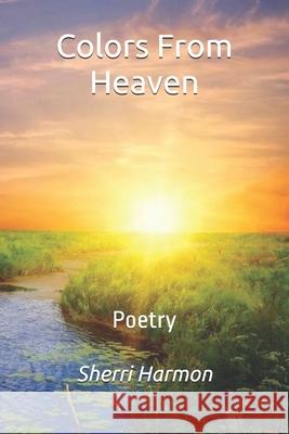 Colors From Heaven: Poetry Sherri Lynne Harmon 9781704558103 Independently Published