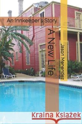 A New Life: An Innkeeper's Story Jason Menendez 9781704563701 Independently Published