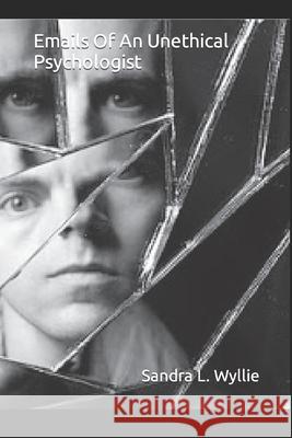 Emails Of An Unethical Psychologist Sandra L. Wyllie 9781704591902 Independently Published