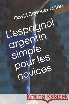 L'espagnol argentin simple pour les novices David Spencer Luton 9781704592183 Independently Published