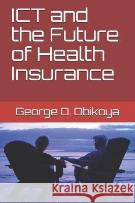 ICT and the Future of Health Insurance George O. Obikoya 9781704597034 Independently Published