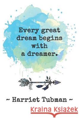 Every great dream begins with a dreamer. Harriet Tubman: Dot grid paper Sarah Cullen 9781704604763 Independently Published