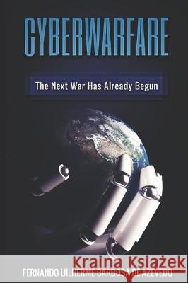 Cyber Warfare: History, Key Players, Attacks, Trends, and Keeping Yourself Safe in the Cyber Age Fernando Uilherme Barbos 9781704605425 Independently Published