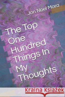 The Top One Hundred Things In My Thoughts Jon Noel Mora 9781704617770 Independently Published