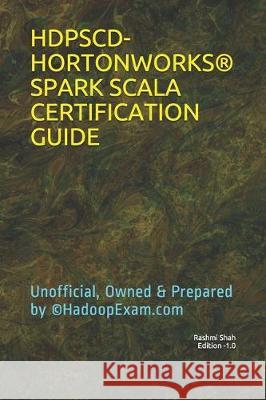 Hdpscd-Hortonworks(r) Spark Scala Certification Guide: Unofficial, Owned & Prepared by (c)HadoopExam.com Rashmi Shah 9781704649931
