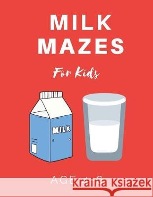 Milk Mazes For Kids Age 4-6: 40 Brain-bending Challenges, An Amazing Maze Activity Book for Kids, Best Maze Activity Book for Kids My Sweet Books 9781704654485 Independently Published