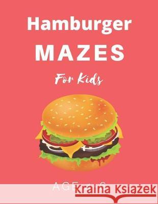 Hamburger Mazes For Kids Age 4-6: 40 Brain-bending Challenges, An Amazing Maze Activity Book for Kids, Best Maze Activity Book for Kids My Sweet Books 9781704654706 Independently Published