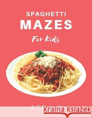 Spaghetti Mazes For Kids Age 4-6: 40 Brain-bending Challenges, An Amazing Maze Activity Book for Kids, Best Maze Activity Book for Kids My Sweet Books 9781704655062 Independently Published