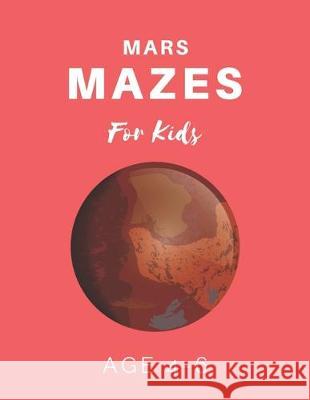 Mars Mazes For Kids Age 4-6: 40 Brain-bending Challenges, An Amazing Maze Activity Book for Kids, Best Maze Activity Book for Kids My Sweet Books 9781704655437 Independently Published