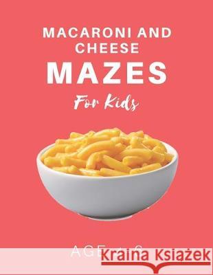 Macaroni and Cheese Mazes For Kids Age 4-6: 40 Brain-bending Challenges, An Amazing Maze Activity Book for Kids, Best Maze Activity Book for Kids My Sweet Books 9781704655543 Independently Published