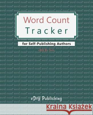 Word Count Tracker: for Self-Publishing Authors Ediy Publishing 9781704666020 Independently Published
