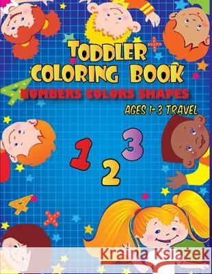 Toddler coloring books ages 1-3 travel: Toddler coloring book numbers colors shapes Activity Joyful Colorin 9781704673356 Independently Published
