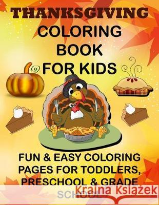 Thanksgiving Coloring Book for Kids Fun & Easy Coloring Pages for Toddlers, Preschool & Grade School Cute &. Sassy Custo 9781704676593 Independently Published