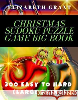 Christmas Sudoku Puzzle Game Big Book: 300 Easy to Hard. Large Print Elizabeth Grant 9781704703213 Independently Published