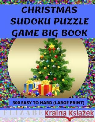 Christmas Sudoku Puzzle Game Big Book: 300 Easy to Hard / Large Print Elizabeth Grant 9781704706597