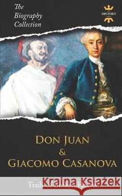 Don Juan and Giacomo Casanova: Trails of Broken Hearts. The Biography Collection. The History Hour 9781704711386 Independently Published