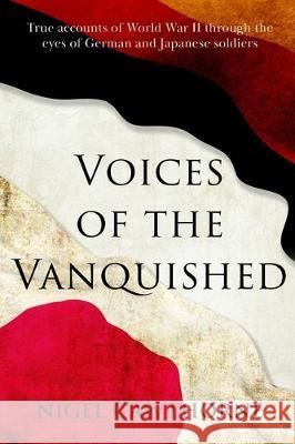 Voices of the Vanquished: True accounts of World War II Nigel Cawthorne 9781704722061 Independently Published