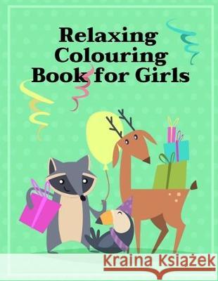 Relaxing Colouring Book for Girls: A Coloring Pages with Funny and Adorable Animals for Kids, Children, toddlers J. K. Mimo 9781704735177 Independently Published
