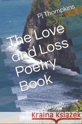 The Love and Loss Poetry Book: Pain as A Strength Today Pj Thompkins 9781704735795