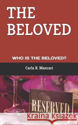 The Beloved: Who Is the Beloved? Carla R. Mancari 9781704744704 Independently Published