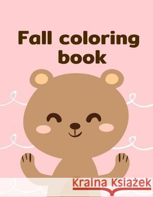 Fall Coloring Book: An Adorable Coloring Book with Cute Animals, Playful Kids, Best for Children J. K. Mimo 9781704763057 Independently Published