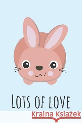 Lots Of Love: Cute Bunny With Love messsage Perfect For Couples 6x9 Wild Journals 9781704787015 Independently Published