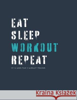 Eat sleep workout repeat: my 12 week food & workout tracker Jocs Press 9781704814919 Independently Published