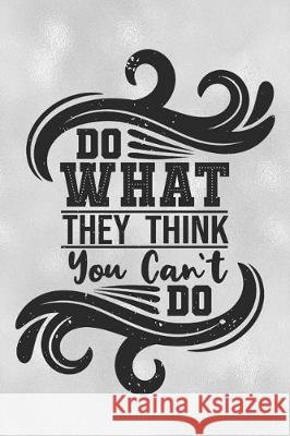 Do What They Think You Can't Do: Feel Good Reflection Quote for Work - Employee Co-Worker Appreciation Present Idea - Office Holiday Party Gift Exchan Lines, Inspired 9781704817446