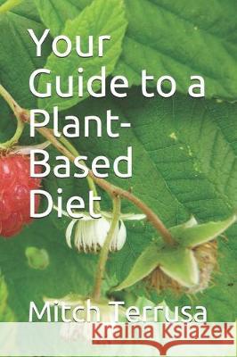 Your Guide to a Plant-Based Diet: Getting Started Mitch Terrusa Terrusa Publishing 9781704820354