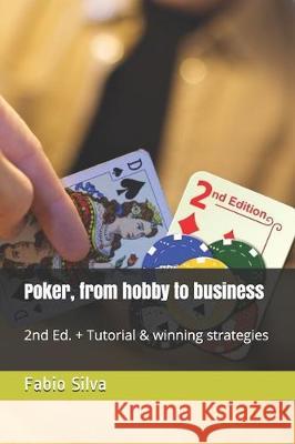 Poker, from hobby to business: 2nd Ed. + Tutorial & winning strategies Fabio Silva 9781704839257 Independently Published