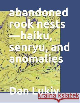 abandoned rook nests-haiku, senryu, and anomalies Dan Lukiv 9781704844084 Independently Published